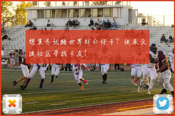 想集齐优酷世界杯公仔卡?快来交换社区寻找卡友!