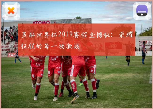 男排世界杯2019赛程全揭秘：荣耀征程的每一场激战