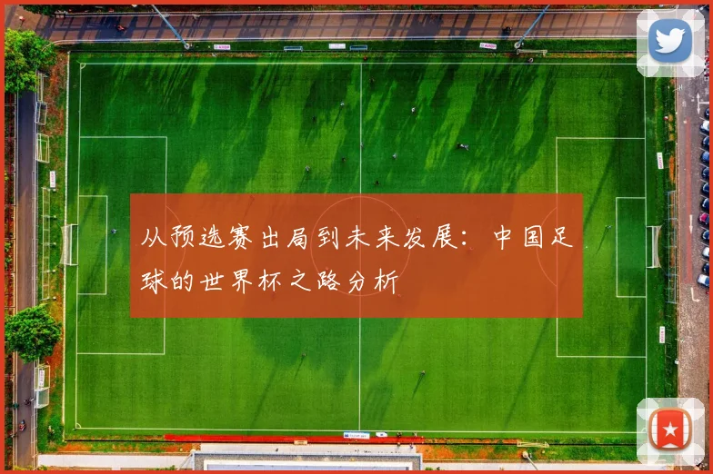 从预选赛出局到未来发展:中国足球的世界杯之路分析