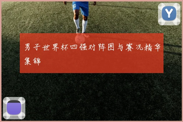 男子世界杯四强对阵图与赛况精华集锦