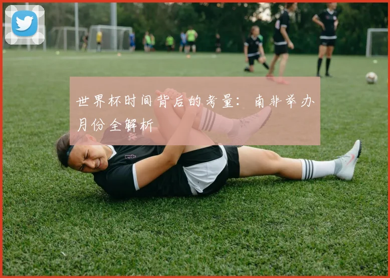世界杯时间背后的考量：南非举办月份全解析