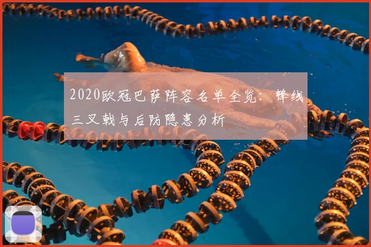 2020欧冠巴萨阵容名单全览：锋线三叉戟与后防隐患分析