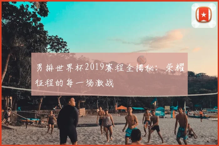 男排世界杯2019赛程全揭秘：荣耀征程的每一场激战