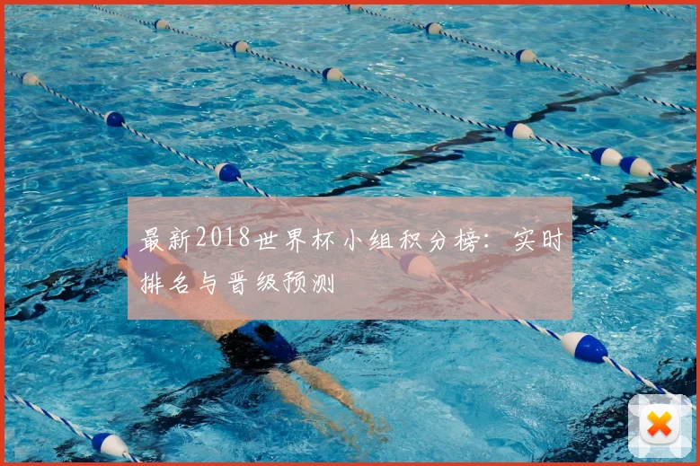 最新2018世界杯小组积分榜:实时排名与晋级预测